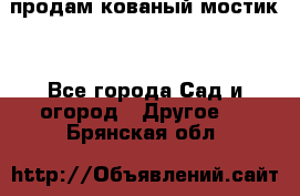продам кованый мостик  - Все города Сад и огород » Другое   . Брянская обл.